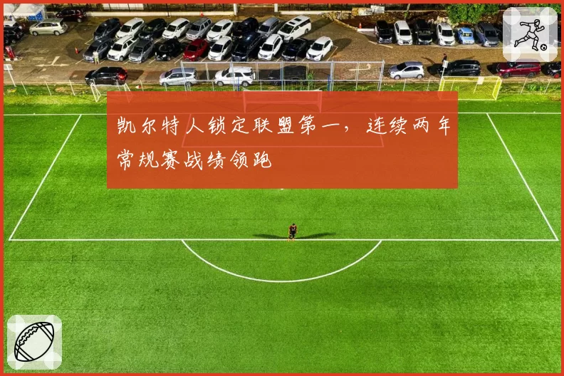 凯尔特人锁定联盟第一，连续两年常规赛战绩领跑