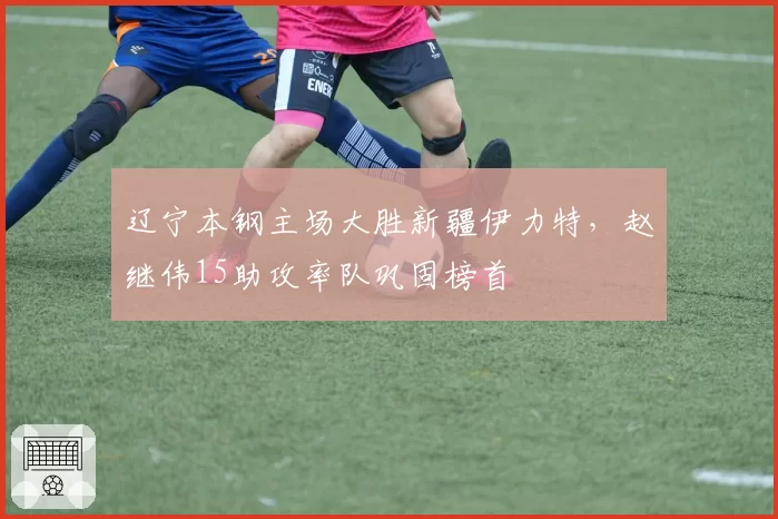 辽宁本钢主场大胜新疆伊力特,赵继伟15助攻率队巩固榜首