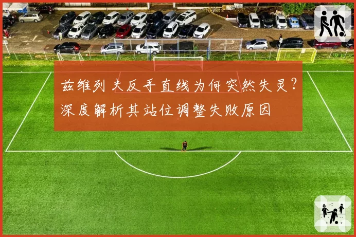 兹维列夫反手直线为何突然失灵？深度解析其站位调整失败原因